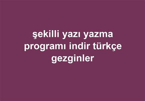 şekilli yazı yazma programı indir türkçe gezginler